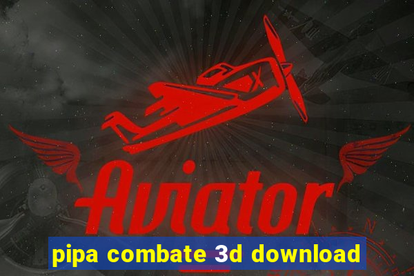 pipa combate 3d download